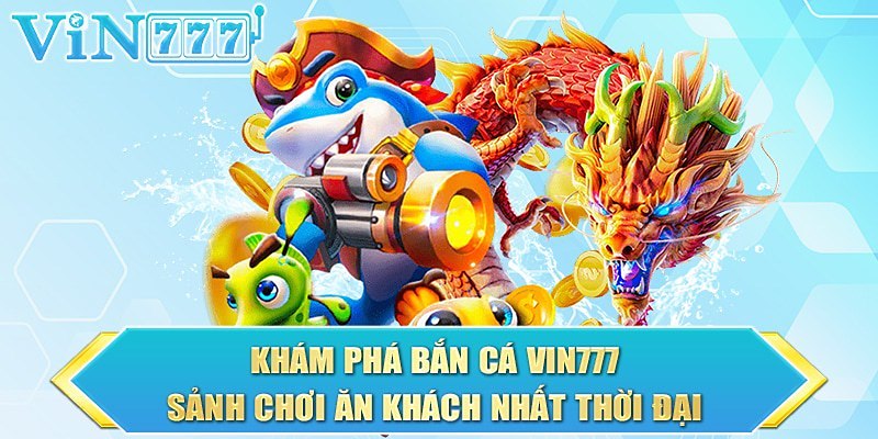 Điểm nổi bật tạo nên sức hút cho vin777 bắn cá
